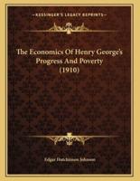 The Economics Of Henry George's Progress And Poverty (1910)