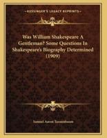 Was William Shakespeare A Gentleman? Some Questions In Shakespeare's Biography Determined (1909)