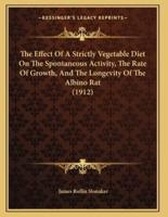 The Effect Of A Strictly Vegetable Diet On The Spontaneous Activity, The Rate Of Growth, And The Longevity Of The Albino Rat (1912)