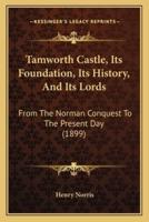 Tamworth Castle, Its Foundation, Its History, And Its Lords