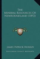 The Mineral Resources Of Newfoundland (1892)