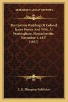 The Golden Wedding Of Colonel James Brown And Wife, At Framingham, Massachusetts, November 4, 1857 (1857)