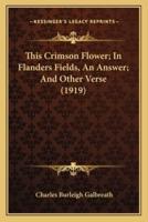 This Crimson Flower; In Flanders Fields, An Answer; And Other Verse (1919)