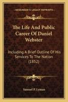 The Life And Public Career Of Daniel Webster