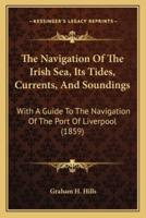 The Navigation Of The Irish Sea, Its Tides, Currents, And Soundings