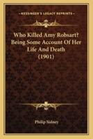 Who Killed Amy Robsart? Being Some Account Of Her Life And Death (1901)