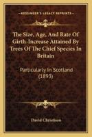The Size, Age, And Rate Of Girth-Increase Attained By Trees Of The Chief Species In Britain