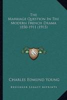 The Marriage Question In The Modern French Drama 1850-1911 (1915)