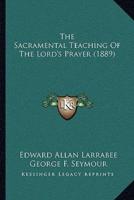 The Sacramental Teaching Of The Lord's Prayer (1889)