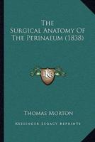 The Surgical Anatomy Of The Perinaeum (1838)