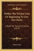 Within The Wicket Gate Or Beginning To Live For Christ