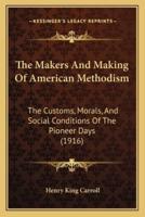 The Makers And Making Of American Methodism