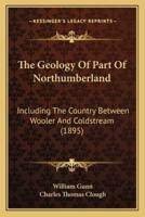 The Geology Of Part Of Northumberland