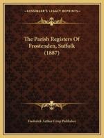 The Parish Registers Of Frostenden, Suffolk (1887)