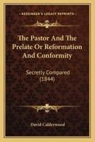 The Pastor And The Prelate Or Reformation And Conformity