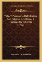 Vida, Y Purgatorio Del Glorioso San Patricio, Arzobispo, Y Primado De Hibernia (1702)