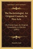 The Bacteriologist, An Original Comedy, In Five Acts