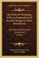 The Birds Of Wyoming, With An Explanation Of Recent Changes In Their Distribution
