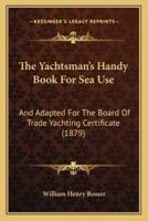 The Yachtsman's Handy Book For Sea Use