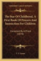 The Star Of Childhood, A First Book Of Prayers And Instruction For Children