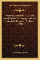 Vita Di S. Sinforosa E De Suoi Santi Figlioli E Compagni Martiri Cittadini E Protettori Di Tivoli (1734)
