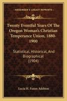Twenty Eventful Years Of The Oregon Woman's Christian Temperance Union, 1880-1900