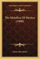 The Maiolica Of Mexico (1908)