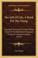 The Gift Of Life, A Book For The Young
