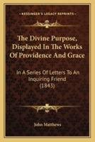The Divine Purpose, Displayed In The Works Of Providence And Grace