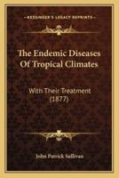 The Endemic Diseases Of Tropical Climates