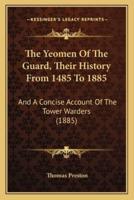 The Yeomen Of The Guard, Their History From 1485 To 1885