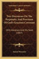 Two Discourses On The Perpetuity And Provision Of God's Gracious Covenant