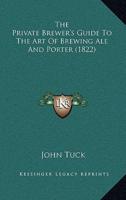 The Private Brewer's Guide To The Art Of Brewing Ale And Porter (1822)