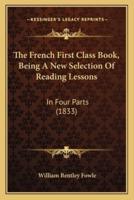 The French First Class Book, Being A New Selection Of Reading Lessons