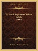 The Parish Registers Of Kelsale, Suffolk (1887)