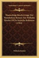 Waarachtige Beschryvinge Der Wonderbare Reyzen Van Wilhelm Retchir Of De Saxische Robinson (1764)