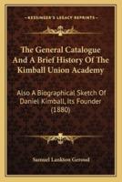 The General Catalogue And A Brief History Of The Kimball Union Academy