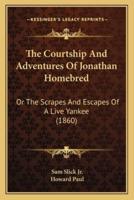 The Courtship And Adventures Of Jonathan Homebred