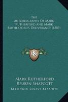 The Autobiography Of Mark Rutherford And Mark Rutherford's Deliverance (1889)