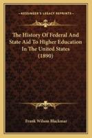 The History Of Federal And State Aid To Higher Education In The United States (1890)