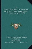 The Fourteen Books Of Palladius Rutilius Taurus Aemilianus, On Agriculture (1807)