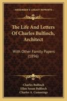 The Life And Letters Of Charles Bulfinch, Architect