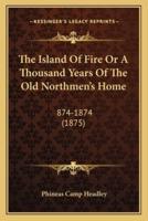 The Island Of Fire Or A Thousand Years Of The Old Northmen's Home