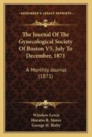 The Journal Of The Gynecological Society Of Boston V5, July To December, 1871