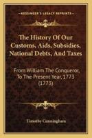 The History Of Our Customs, Aids, Subsidies, National Debts, And Taxes