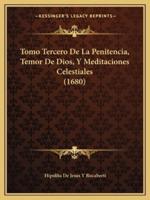 Tomo Tercero De La Penitencia, Temor De Dios, Y Meditaciones Celestiales (1680)