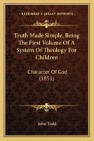 Truth Made Simple, Being The First Volume Of A System Of Theology For Children