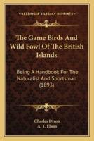 The Game Birds And Wild Fowl Of The British Islands