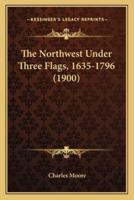 The Northwest Under Three Flags, 1635-1796 (1900)