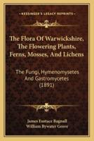 The Flora Of Warwickshire, The Flowering Plants, Ferns, Mosses, And Lichens